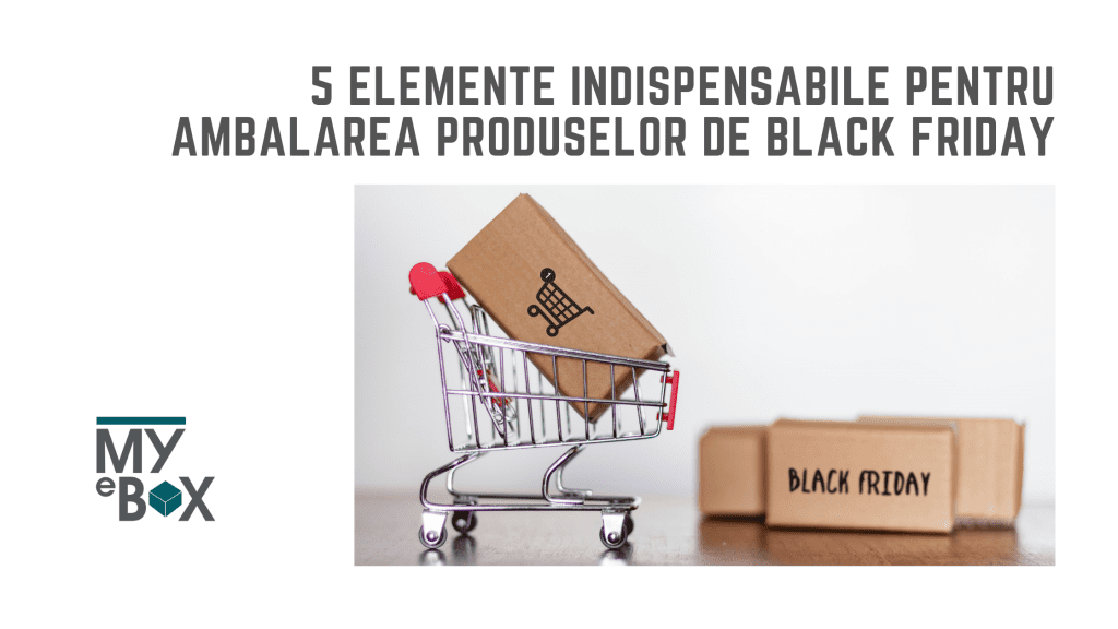 5 elemente indispensabile pentru ambalarea produselor de Black Friday