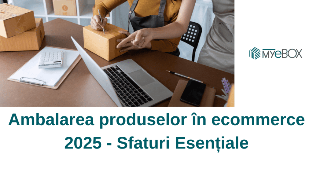 Ambalarea produselor în ecommerce 2025 – Sfaturi Esențiale