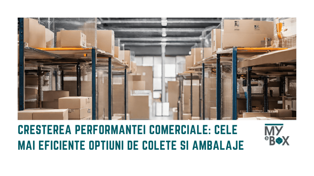 Creșterea Performanței Comerciale: Cele Mai Eficiente Opțiuni de Colete si Ambalaje