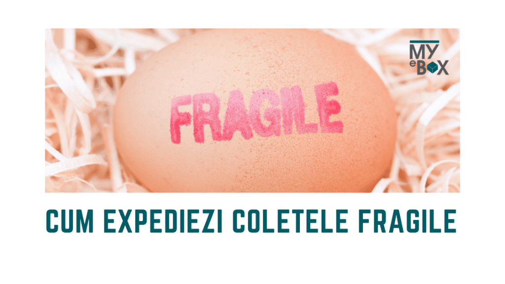 Cum expediezi coletele FRAGILE prin curierat