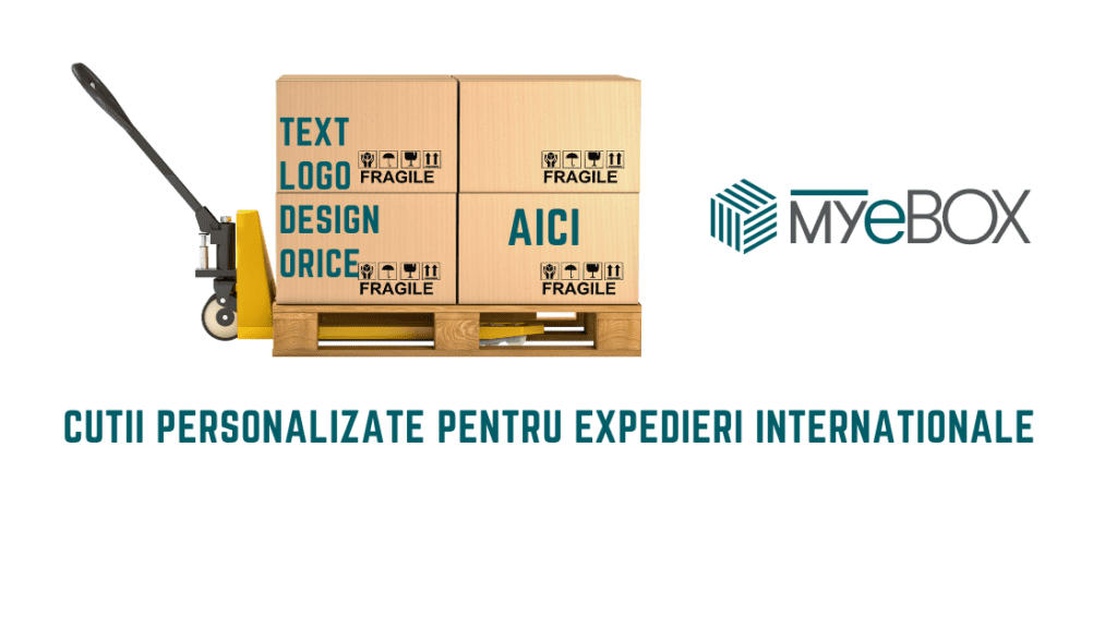 Cutii Personalizate Pentru Expedieri Internaționale