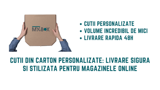 Cutii din Carton Personalizate: Livrare Sigură și Stilizată pentru Magazinele Online