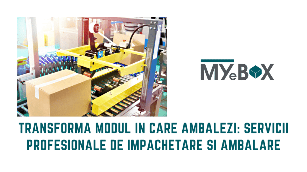 Servicii de impachetare si ambalare: Transformă Modul în Care Ambalezi